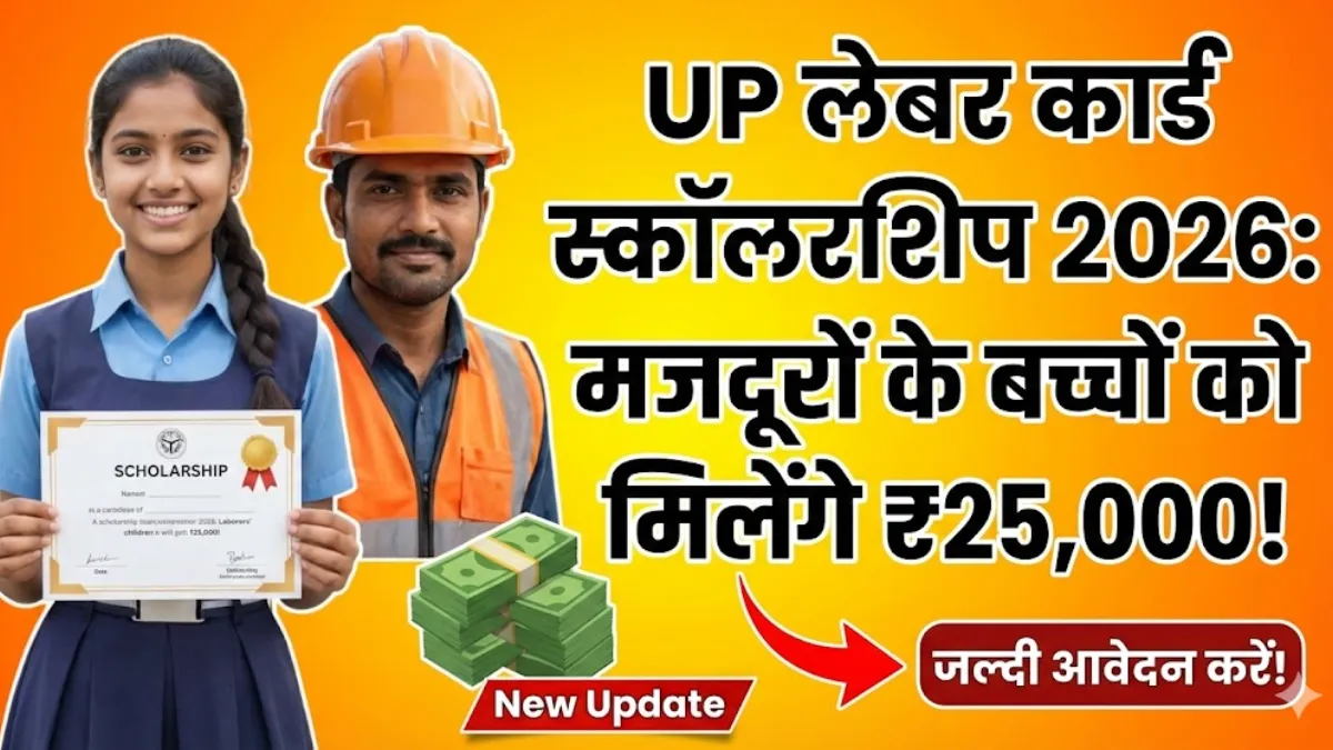 UP Labour Card Scholarship 2026: मजदूरों के बच्चों को मिलेंगे ₹25,000 तक!