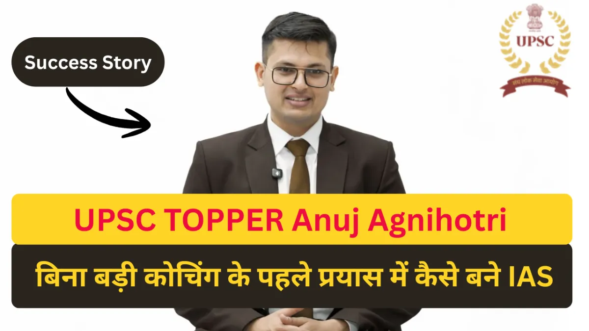 UPSC Topper Anuj Agnihotri Marksheet & Strategy: बिना बड़ी कोचिंग के पहले प्रयास में कैसे बने IAS?